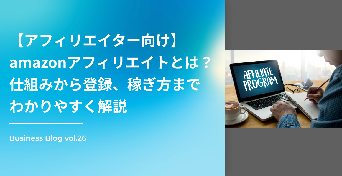 【アフィリエイター向け】amazonアフィリエイトとは？仕組みから登録、稼ぎ方までわかりやすく解説